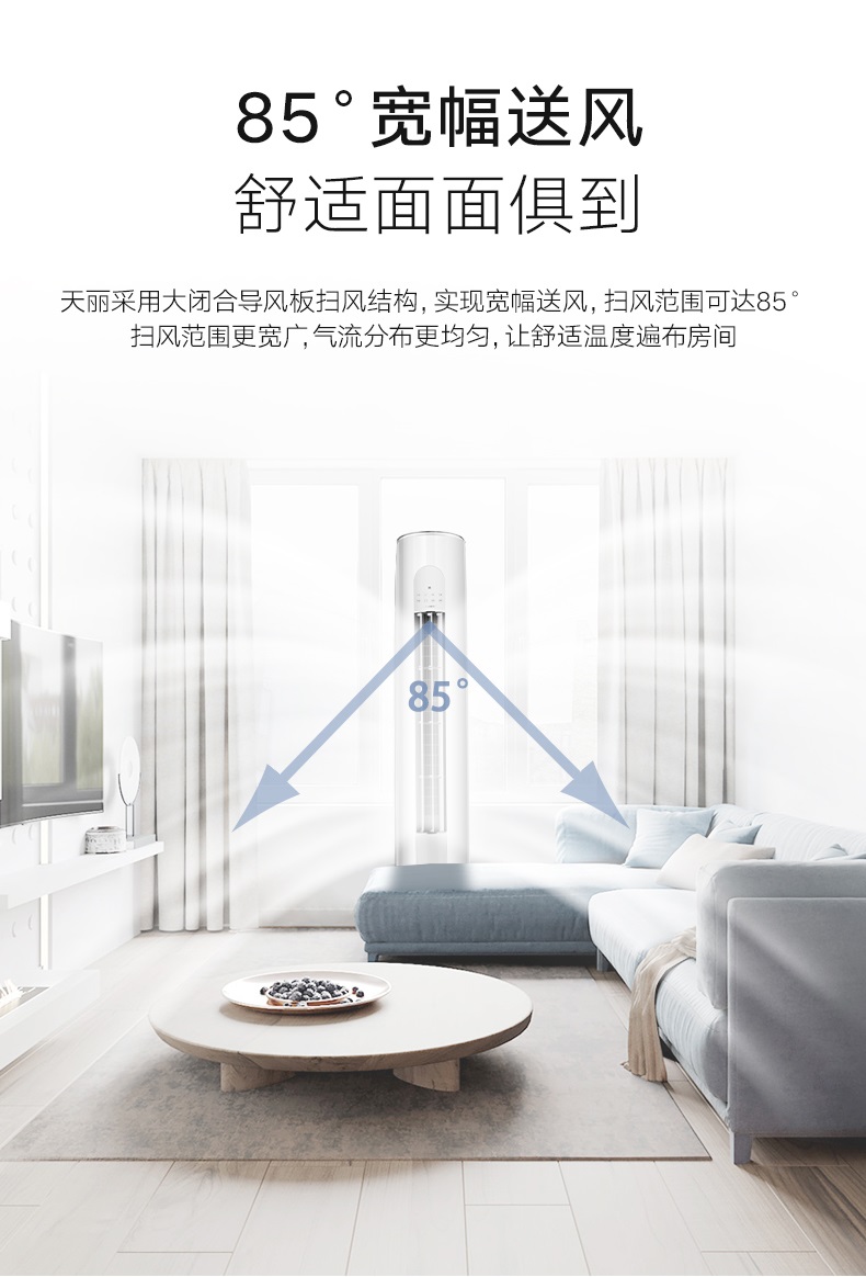 天丽立柜式分体空调采用大闭合导风板扫风结构，实现宽幅送风，扫风范围可达85度，扫风范围更宽广，气流分布更均匀，让舒适温度遍布房间