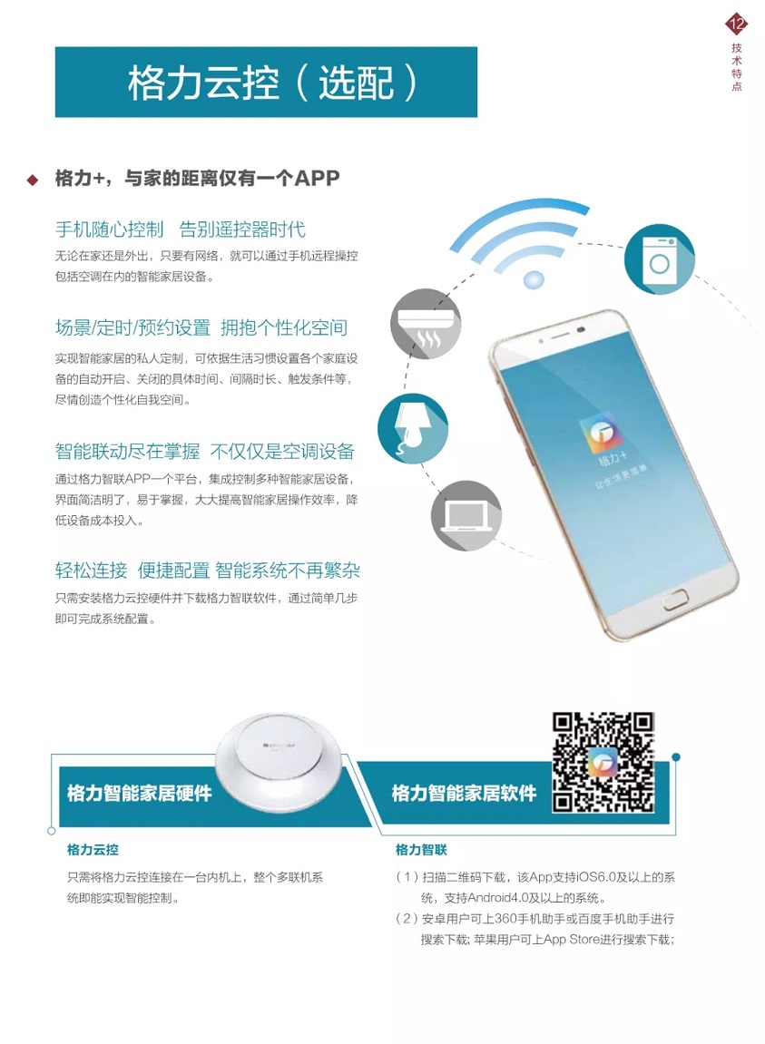 智能生活，尽在掌控；1.格力云控，远程控制：外形精致小巧 控制功能强大，一台云控最多可控80台内机，只需将云控连接在一台内机上，整个多联机系统即能实现智能控制。2.手机随心控制先别遥控器时代：无论在家还是外出，只要有网络，就可以通过手机远程操控包括空调在内的智能家居设备。场景/预约拥抱个性化空间：实现智能家居的私人定制，可依据生活习惯设置各个家庭设备自动开启、关闭的具体时间、间隔时长、触发条件等，尽情创造个性化自我空间。4.轻松连接，便捷配置，智能系统不再繁杂，只需安装格力云控硬件并下载格力智联软件，简单几步即可完成系统配置。格力智能家居软件扫描二维码下载，广该APP支持IOS6.0及以上的系统，支持android4.0及以上的系统；安卓用户可上360手机助手或百度手机助手进行搜索下载；苹果用户可上APP Store进行搜索下载。